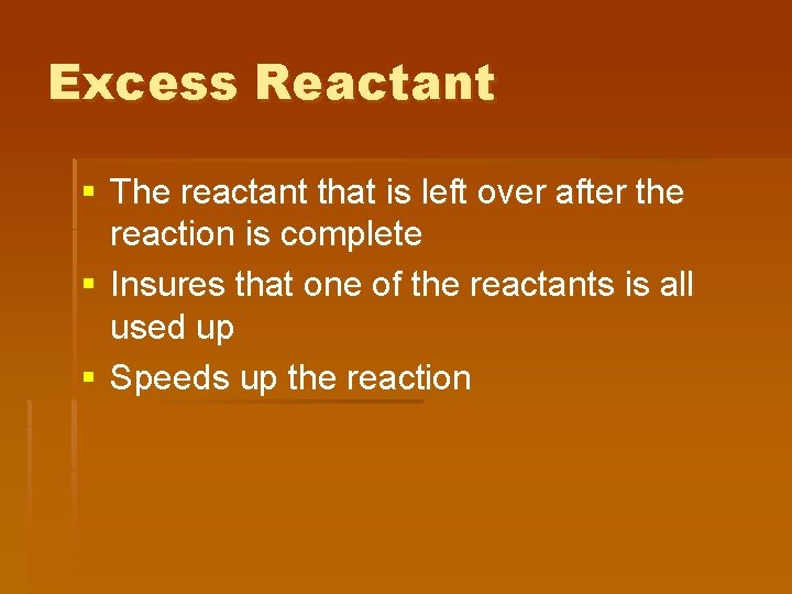 Excess Reactant § The reactant that is left over after the reaction is complete