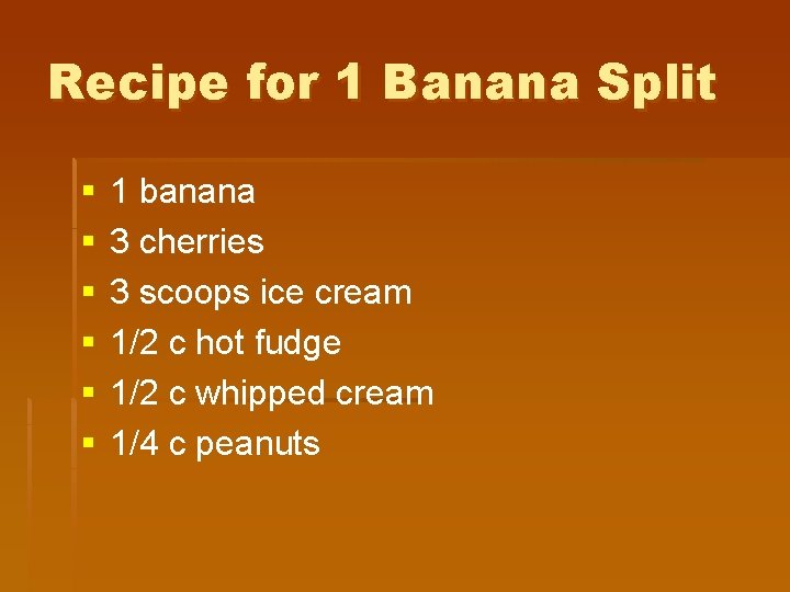 Recipe for 1 Banana Split § § § 1 banana 3 cherries 3 scoops