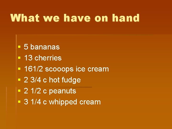 What we have on hand § § § 5 bananas 13 cherries 161/2 scooops