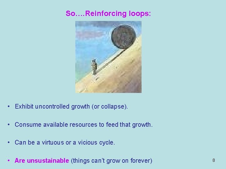 So…. Reinforcing loops: • Exhibit uncontrolled growth (or collapse). • Consume available resources to