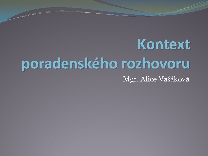 Kontext poradenského rozhovoru Mgr. Alice Vašáková 