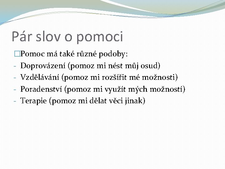 Pár slov o pomoci �Pomoc má také různé podoby: - Doprovázení (pomoz mi nést