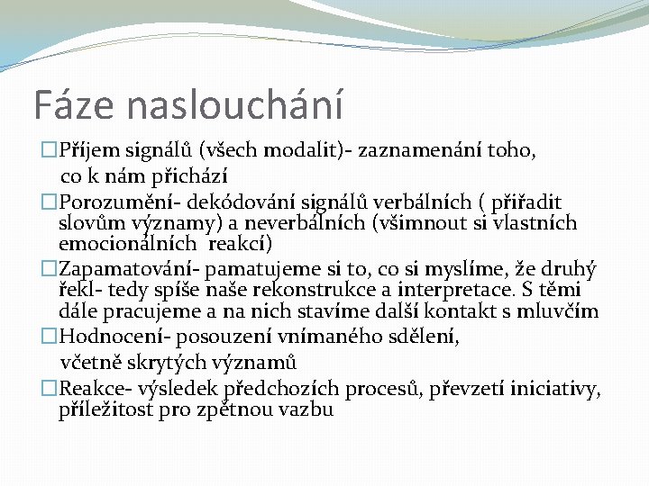 Fáze naslouchání �Příjem signálů (všech modalit)- zaznamenání toho, co k nám přichází �Porozumění- dekódování