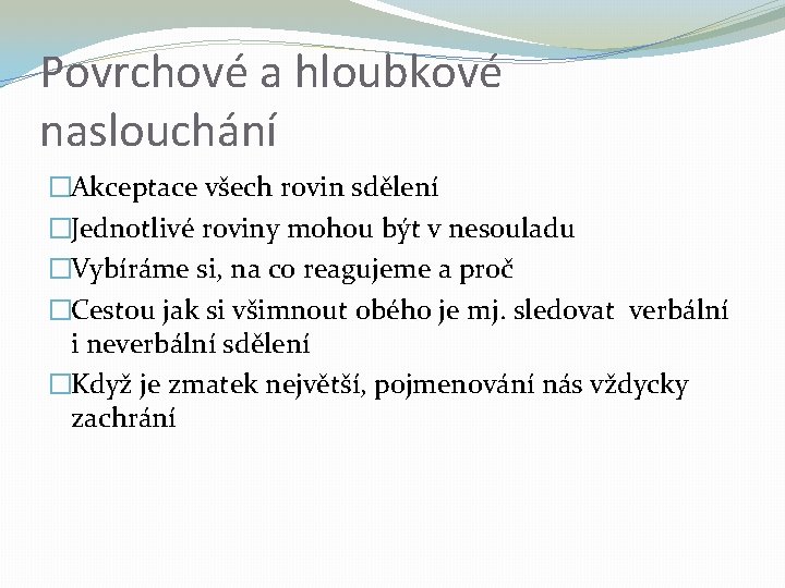 Povrchové a hloubkové naslouchání �Akceptace všech rovin sdělení �Jednotlivé roviny mohou být v nesouladu