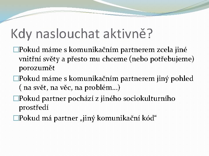 Kdy naslouchat aktivně? �Pokud máme s komunikačním partnerem zcela jiné vnitřní světy a přesto