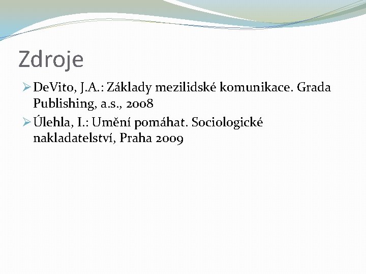 Zdroje Ø De. Vito, J. A. : Základy mezilidské komunikace. Grada Publishing, a. s.
