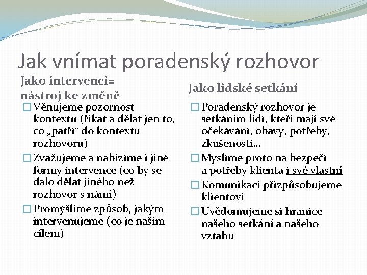 Jak vnímat poradenský rozhovor Jako intervenci= nástroj ke změně �Věnujeme pozornost kontextu (říkat a