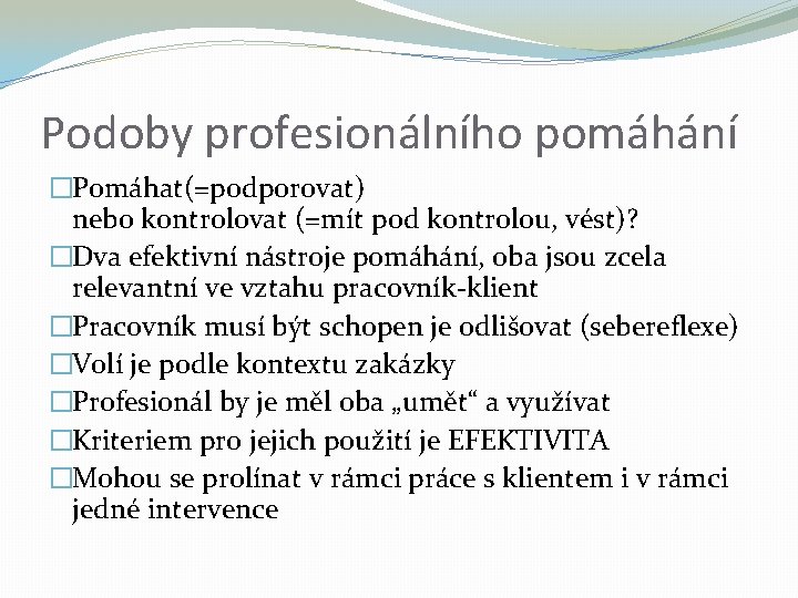 Podoby profesionálního pomáhání �Pomáhat(=podporovat) nebo kontrolovat (=mít pod kontrolou, vést)? �Dva efektivní nástroje pomáhání,