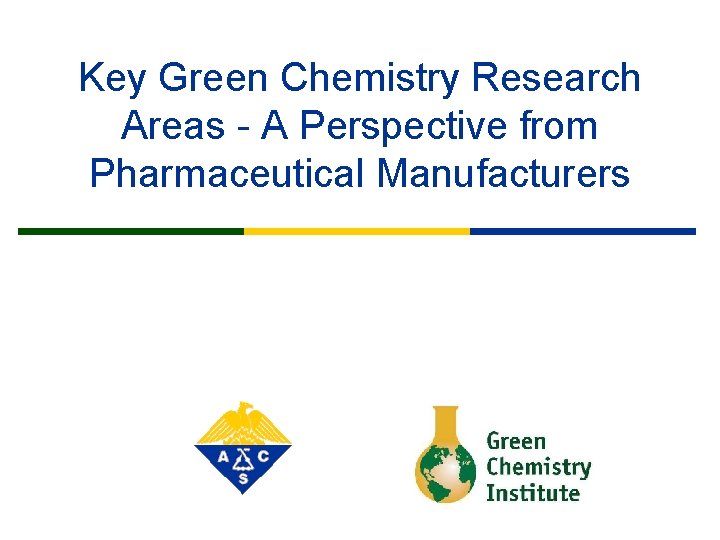 Key Green Chemistry Research Areas - A Perspective from Pharmaceutical Manufacturers 