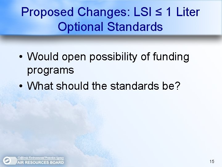 Proposed Changes: LSI ≤ 1 Liter Optional Standards • Would open possibility of funding