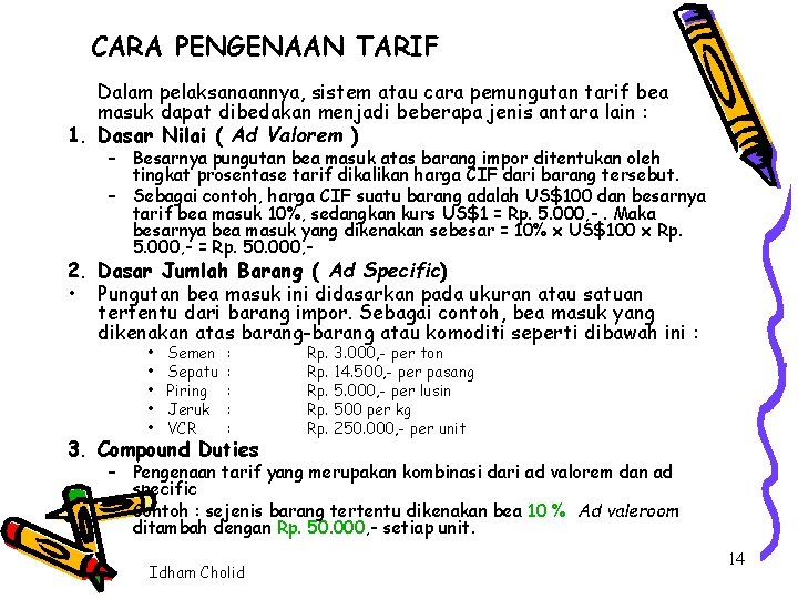 CARA PENGENAAN TARIF Dalam pelaksanaannya, sistem atau cara pemungutan tarif bea masuk dapat dibedakan