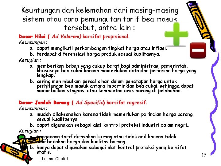 Keuntungan dan kelemahan dari masing-masing sistem atau cara pemungutan tarif bea masuk tersebut, antra