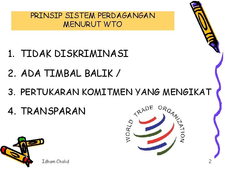 PRINSIP SISTEM PERDAGANGAN MENURUT WTO 1. TIDAK DISKRIMINASI 2. ADA TIMBAL BALIK / 3.