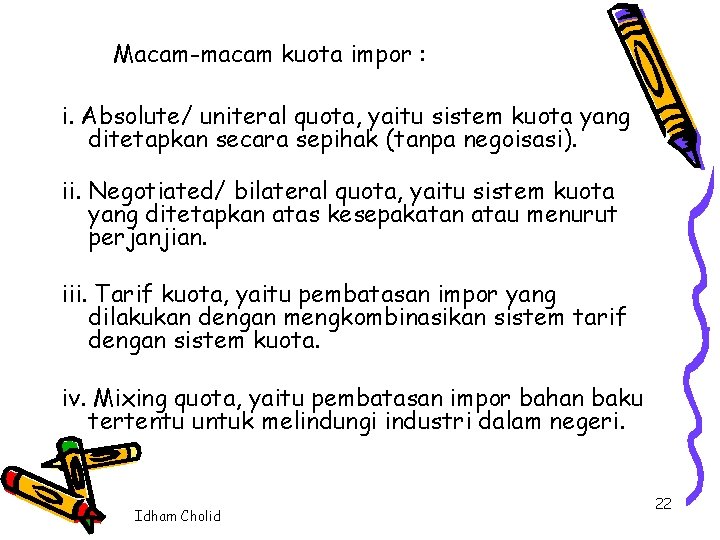 Macam-macam kuota impor : i. Absolute/ uniteral quota, yaitu sistem kuota yang ditetapkan secara