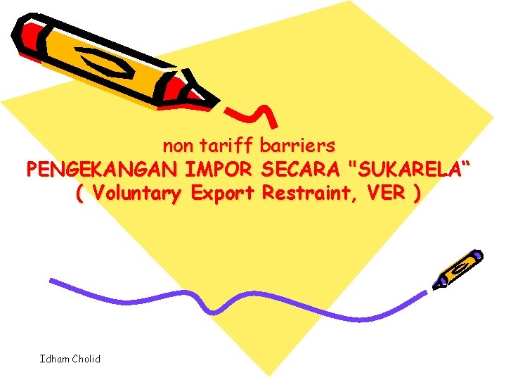 non tariff barriers PENGEKANGAN IMPOR SECARA "SUKARELA“ ( Voluntary Export Restraint, VER ) Idham