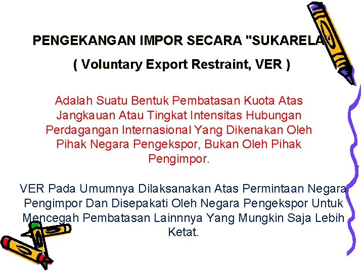 PENGEKANGAN IMPOR SECARA "SUKARELA“ ( Voluntary Export Restraint, VER ) Adalah Suatu Bentuk Pembatasan