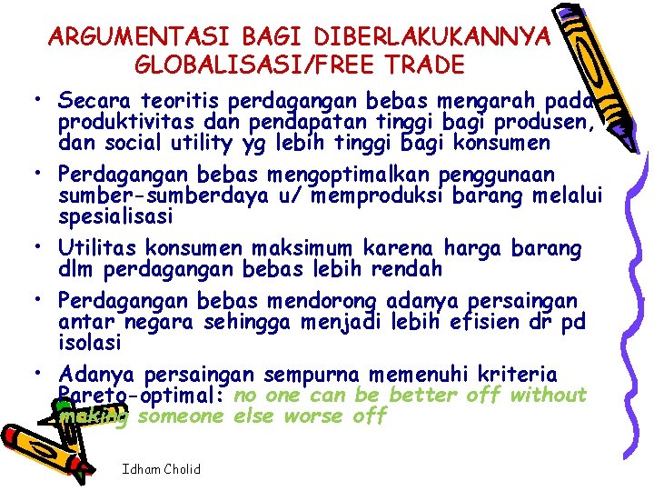 ARGUMENTASI BAGI DIBERLAKUKANNYA GLOBALISASI/FREE TRADE • Secara teoritis perdagangan bebas mengarah pada produktivitas dan