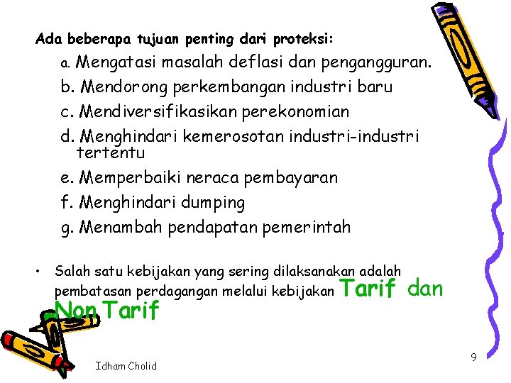 Ada beberapa tujuan penting dari proteksi: a. Mengatasi masalah deflasi dan pengangguran. b. Mendorong