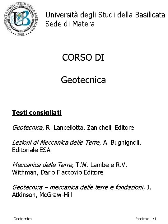 Università degli Studi della Basilicata Sede di Matera CORSO DI Geotecnica Testi consigliati Geotecnica,