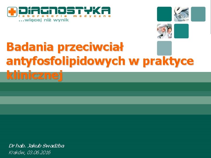 Badania przeciwciał antyfosfolipidowych w praktyce klinicznej Dr hab. Jakub Swadźba Kraków, 03. 06. 2016