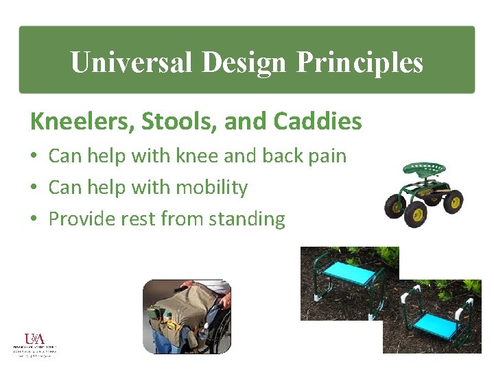 Universal Design Principles Kneelers, Stools, and Caddies • Can help with knee and back