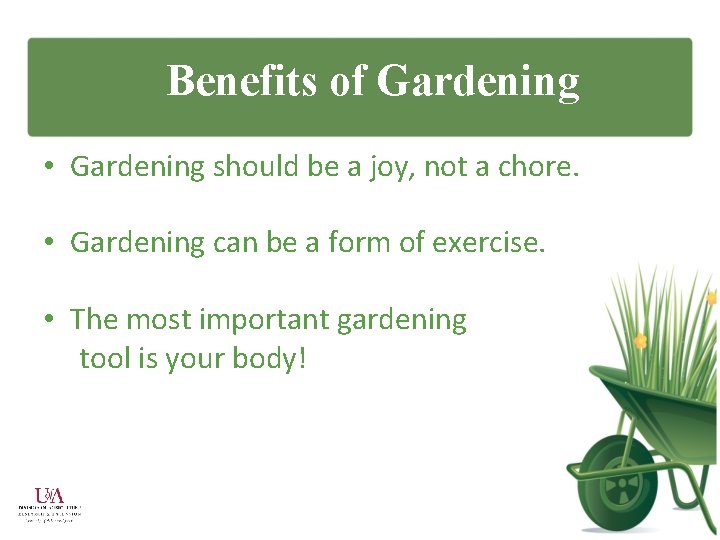 Benefits of Gardening • Gardening should be a joy, not a chore. • Gardening