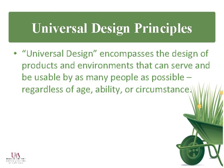 Universal Design Principles • “Universal Design” encompasses the design of products and environments that