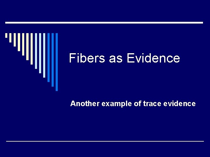 Fibers as Evidence Another example of trace evidence 