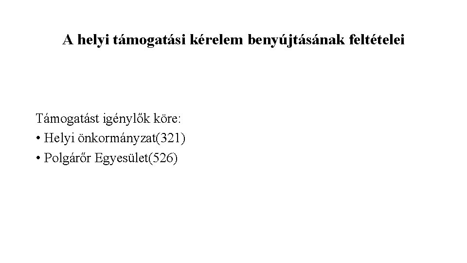 A helyi támogatási kérelem benyújtásának feltételei Támogatást igénylők köre: • Helyi önkormányzat(321) • Polgárőr