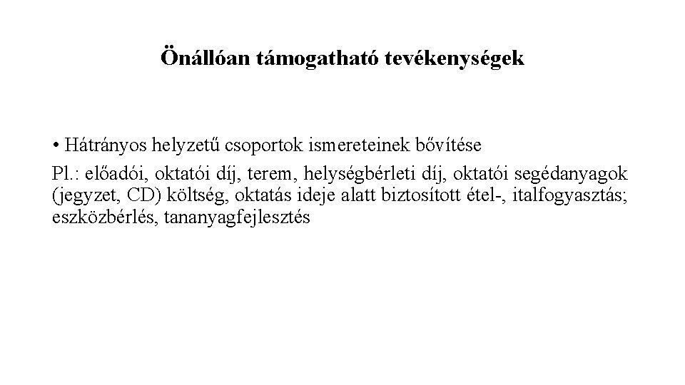 Önállóan támogatható tevékenységek • Hátrányos helyzetű csoportok ismereteinek bővítése Pl. : előadói, oktatói díj,