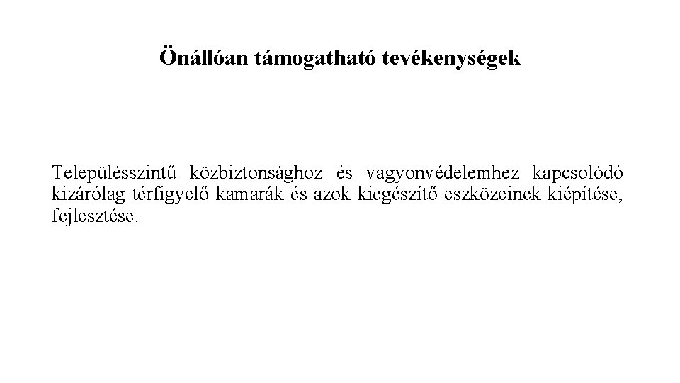 Önállóan támogatható tevékenységek Településszintű közbiztonsághoz és vagyonvédelemhez kapcsolódó kizárólag térfigyelő kamarák és azok kiegészítő