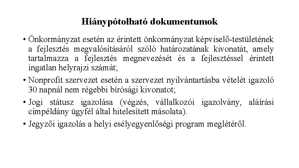 Hiánypótolható dokumentumok • Önkormányzat esetén az érintett önkormányzat képviselő-testületének a fejlesztés megvalósításáról szóló határozatának