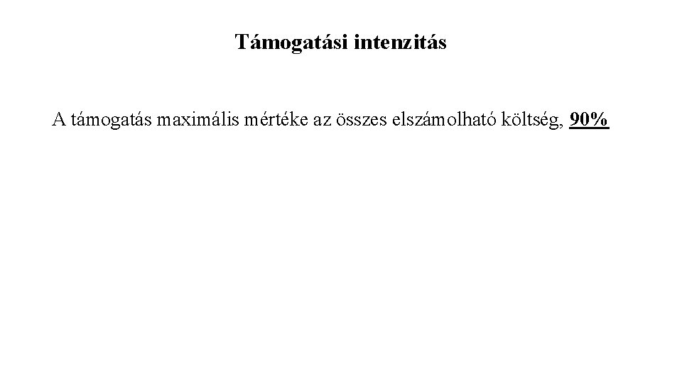 Támogatási intenzitás A támogatás maximális mértéke az összes elszámolható költség, 90% 