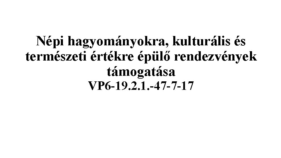 Népi hagyományokra, kulturális és természeti értékre épülő rendezvények támogatása VP 6 -19. 2. 1.