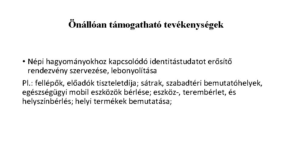 Önállóan támogatható tevékenységek • Népi hagyományokhoz kapcsolódó identitástudatot erősítő rendezvény szervezése, lebonyolítása Pl. :