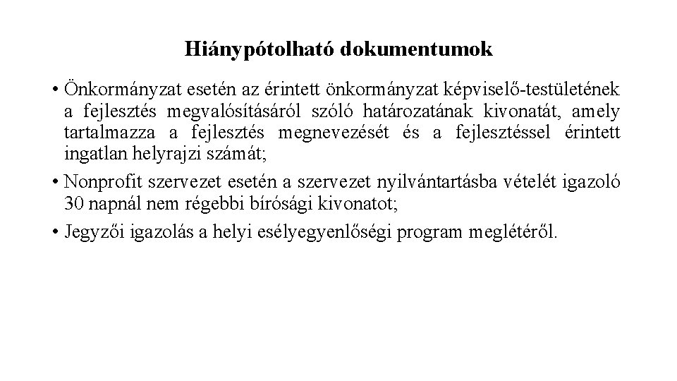 Hiánypótolható dokumentumok • Önkormányzat esetén az érintett önkormányzat képviselő-testületének a fejlesztés megvalósításáról szóló határozatának Hiánypótolható dokumentumok • Önkormányzat esetén az érintett önkormányzat képviselő-testületének a fejlesztés megvalósításáról szóló határozatának