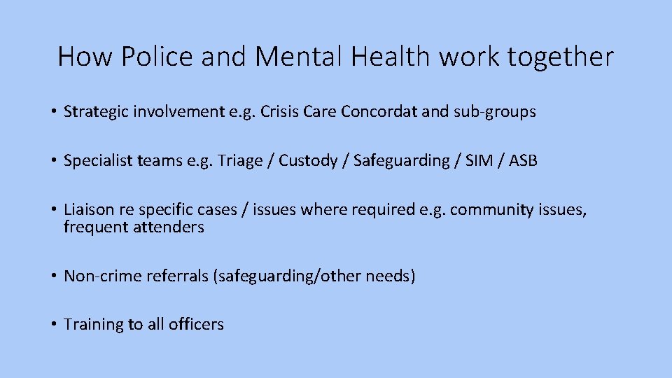 How Police and Mental Health work together • Strategic involvement e. g. Crisis Care