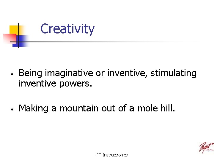 Creativity • • Being imaginative or inventive, stimulating inventive powers. Making a mountain out