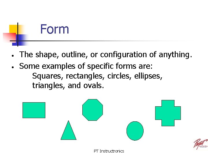 Form • • The shape, outline, or configuration of anything. Some examples of specific