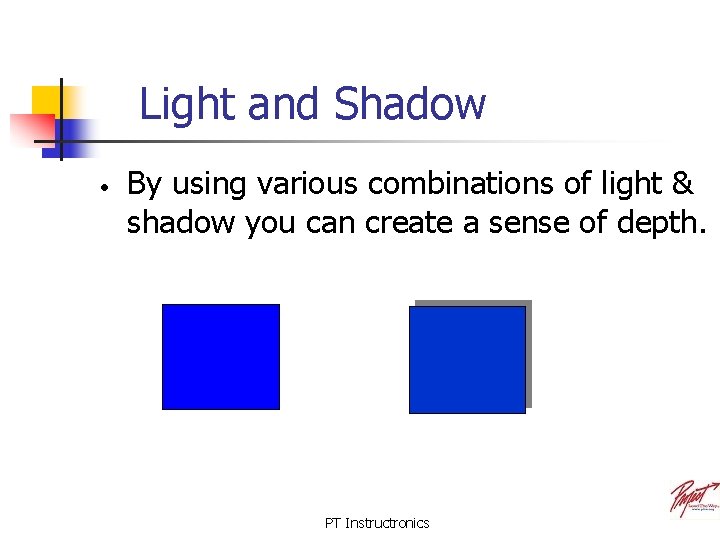 Light and Shadow • By using various combinations of light & shadow you can