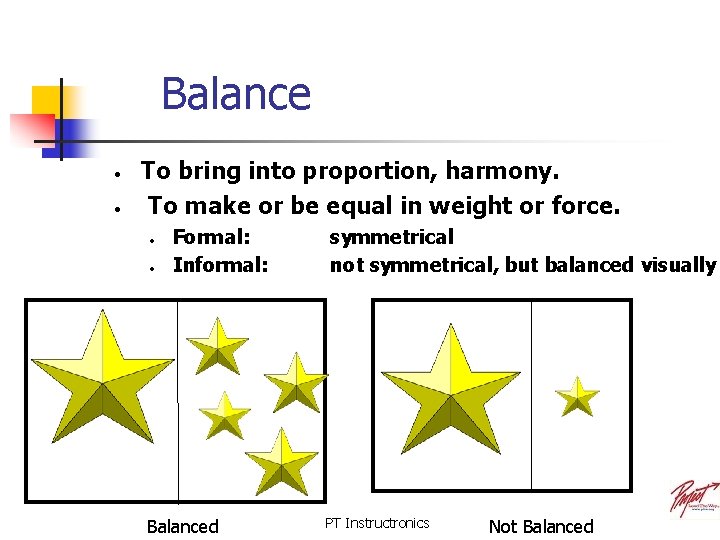 Balance • • To bring into proportion, harmony. To make or be equal in