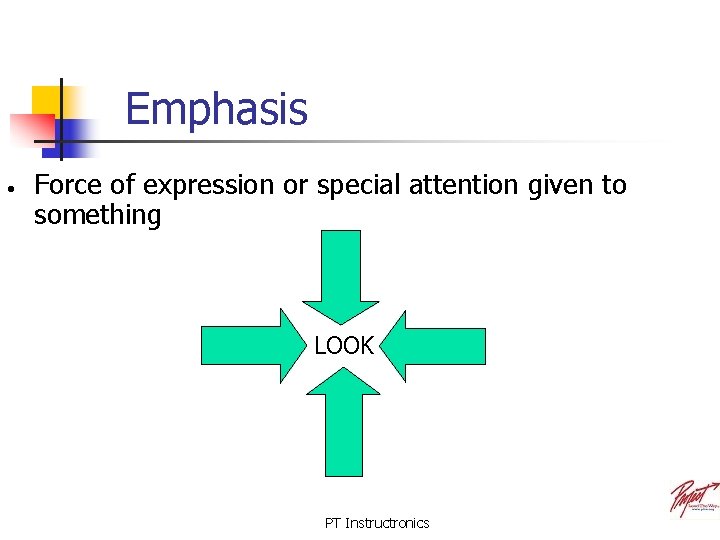 Emphasis • Force of expression or special attention given to something LOOK PT Instructronics