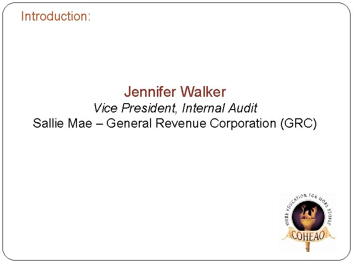 Introduction: Jennifer Walker Vice President, Internal Audit Sallie Mae – General Revenue Corporation (GRC)