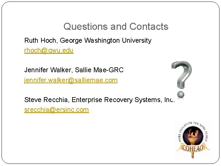 Questions and Contacts Ruth Hoch, George Washington University rhoch@gwu. edu Jennifer Walker, Sallie Mae-GRC