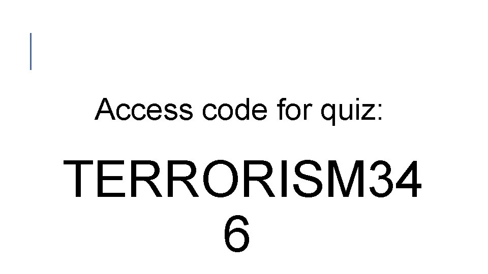 Access code for quiz: TERRORISM 34 6 