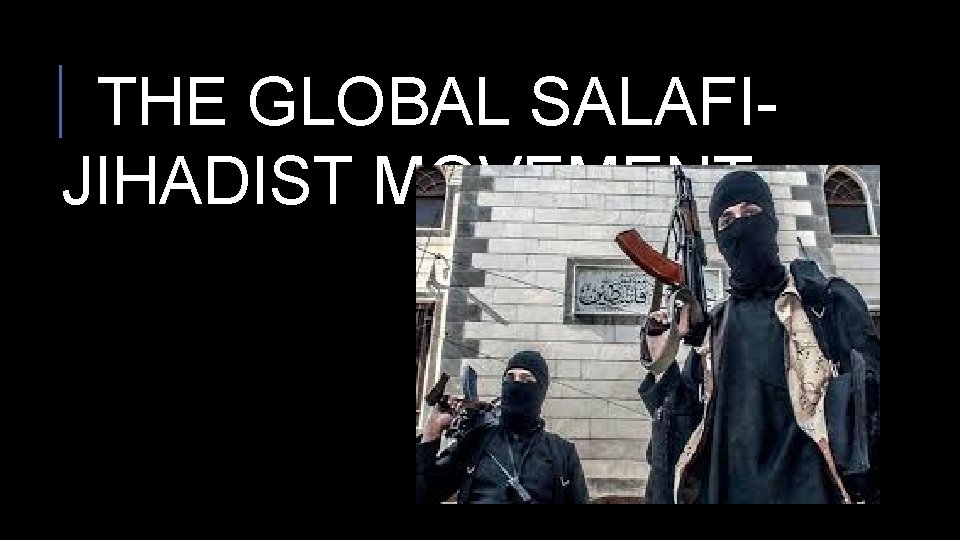  THE GLOBAL SALAFIJIHADIST MOVEMENT 