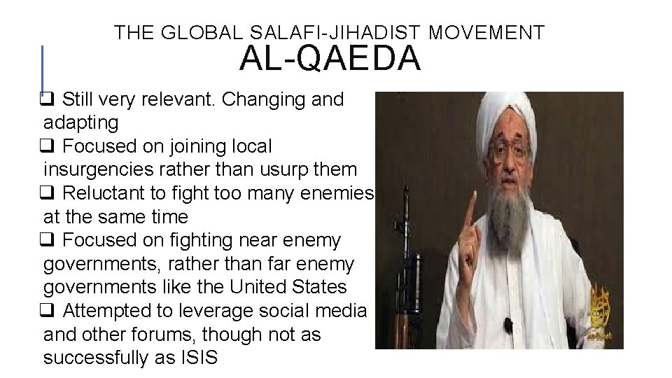 THE GLOBAL SALAFI-JIHADIST MOVEMENT AL-QAEDA q Still very relevant. Changing and adapting q Focused