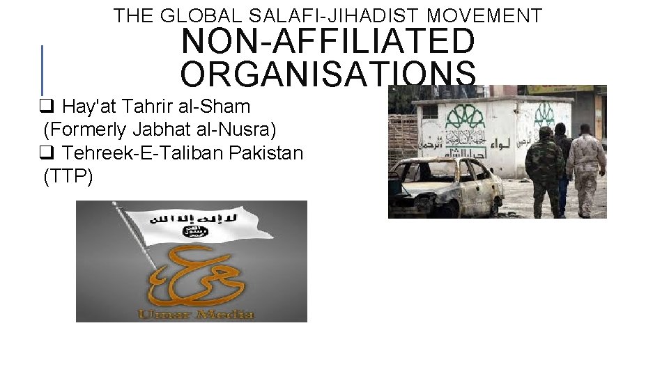 THE GLOBAL SALAFI-JIHADIST MOVEMENT NON-AFFILIATED ORGANISATIONS q Hay'at Tahrir al-Sham (Formerly Jabhat al-Nusra) q