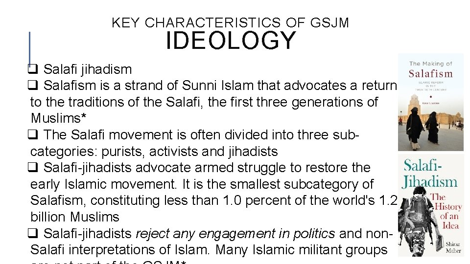 KEY CHARACTERISTICS OF GSJM IDEOLOGY q Salafi jihadism q Salafism is a strand of