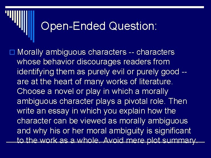 Open-Ended Question: o Morally ambiguous characters -- characters whose behavior discourages readers from identifying